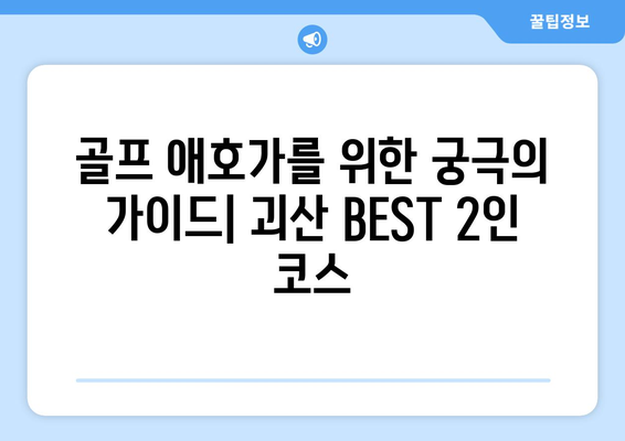 골프 애호가를 위한 궁극의 가이드| 괴산 BEST 2인 코스