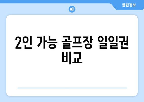 2인 가능 골프장 일일권 비교