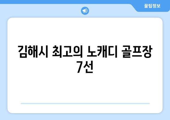 김해시 최고의 노캐디 골프장 7선