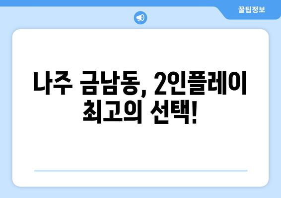 나주 금남동, 2인플레이 최고의 선택!