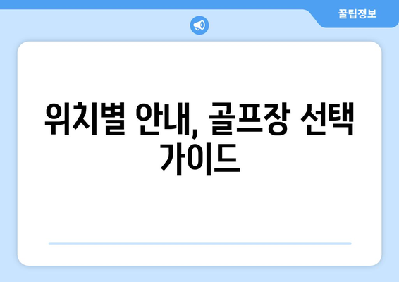 위치별 안내, 골프장 선택 가이드