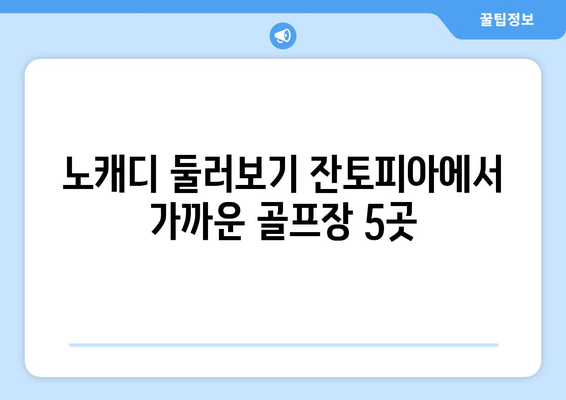 노캐디 둘러보기 잔토피아에서 가까운 골프장 5곳