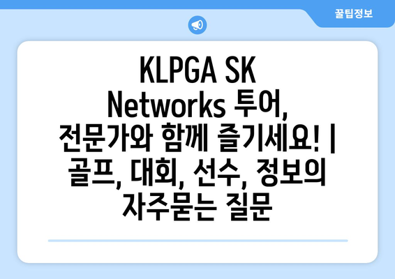 KLPGA SK Networks 투어, 전문가와 함께 즐기세요! |  골프, 대회, 선수, 정보