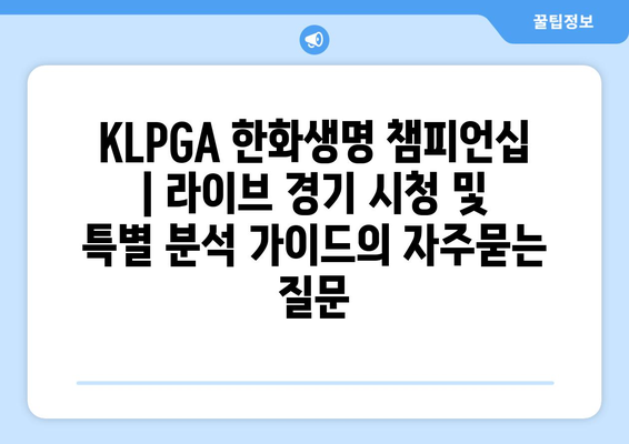 KLPGA 한화생명 챔피언십 | 라이브 경기 시청 및 특별 분석 가이드