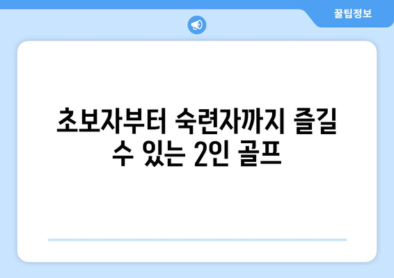 초보자부터 숙련자까지 즐길 수 있는 2인 골프