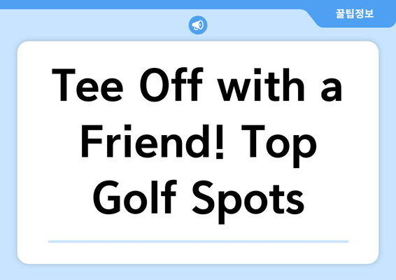 Tee Off with a Friend! Top Golf Spots