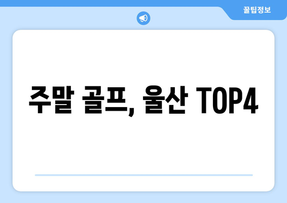 주말 골프, 울산 TOP4