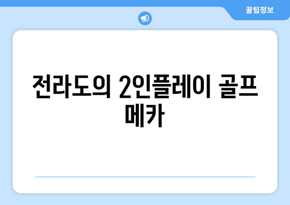 전라도의 2인플레이 골프 메카