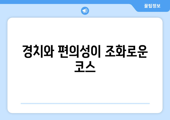 경치와 편의성이 조화로운 코스