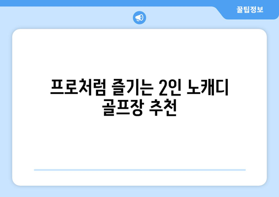 프로처럼 즐기는 2인 노캐디 골프장 추천