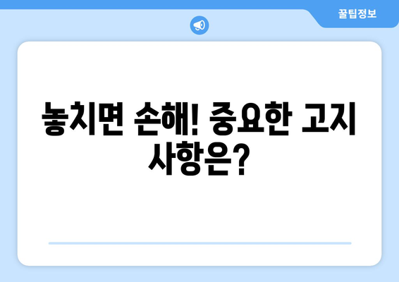 놓치면 손해! 중요한 고지 사항은?