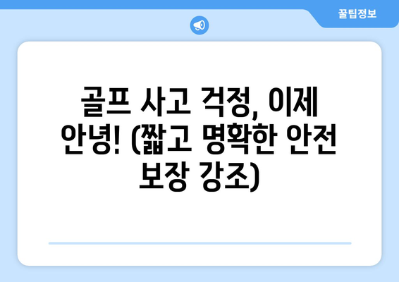 골프 사고 걱정, 이제 안녕! (짧고 명확한 안전 보장 강조)