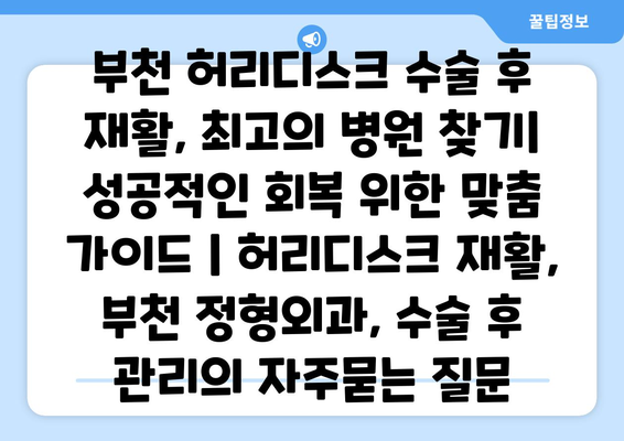 부천 허리디스크 수술 후 재활, 최고의 병원 찾기| 성공적인 회복 위한 맞춤 가이드 | 허리디스크 재활, 부천 정형외과, 수술 후 관리