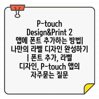 P-touch Design&Print 2 앱에 폰트 추가하는 방법| 나만의 라벨 디자인 완성하기 | 폰트 추가, 라벨 디자인, P-touch 앱