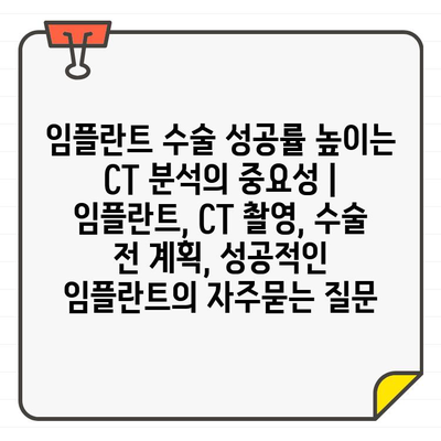 임플란트 수술 성공률 높이는 CT 분석의 중요성 | 임플란트, CT 촬영, 수술 전 계획, 성공적인 임플란트