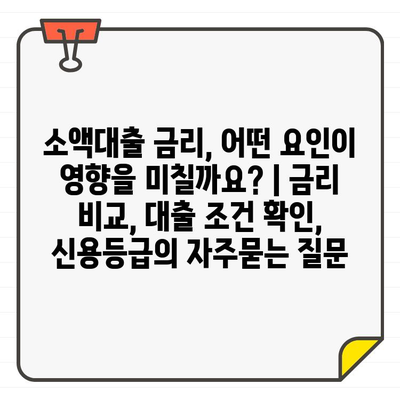 소액대출 금리, 어떤 요인이 영향을 미칠까요? | 금리 비교, 대출 조건 확인, 신용등급