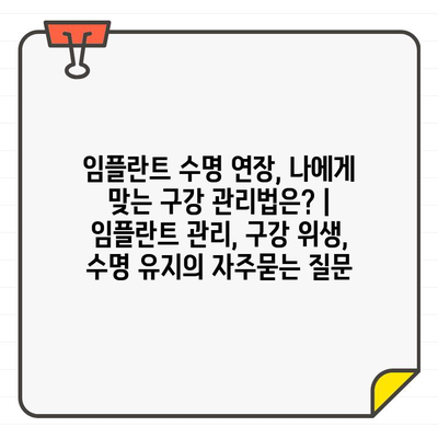 임플란트 수명 연장, 나에게 맞는 구강 관리법은? | 임플란트 관리, 구강 위생, 수명 유지