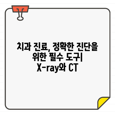 X-ray와 CT를 활용한 치과 질환 정확한 진단 | 치과 질환, 진단, 영상 진단, X-ray, CT