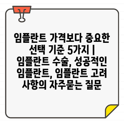 임플란트 가격보다 중요한 선택 기준 5가지 | 임플란트 수술, 성공적인 임플란트, 임플란트 고려 사항