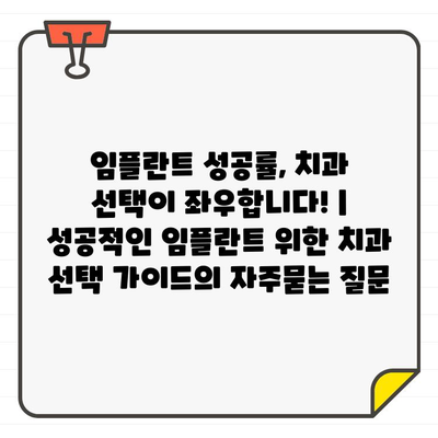 임플란트 성공률, 치과 선택이 좌우합니다! | 성공적인 임플란트 위한 치과 선택 가이드