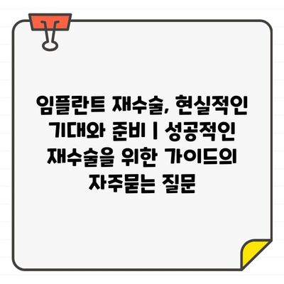 임플란트 재수술, 현실적인 기대와 준비 | 성공적인 재수술을 위한 가이드