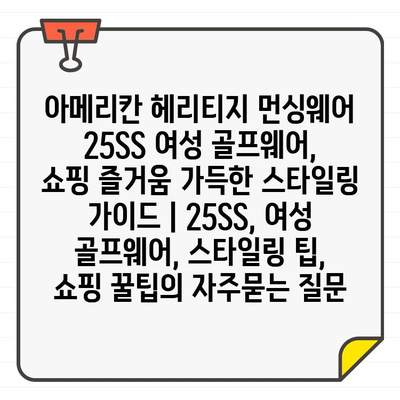 아메리칸 헤리티지 먼싱웨어 25SS 여성 골프웨어, 쇼핑 즐거움 가득한 스타일링 가이드 | 25SS, 여성 골프웨어, 스타일링 팁, 쇼핑 꿀팁