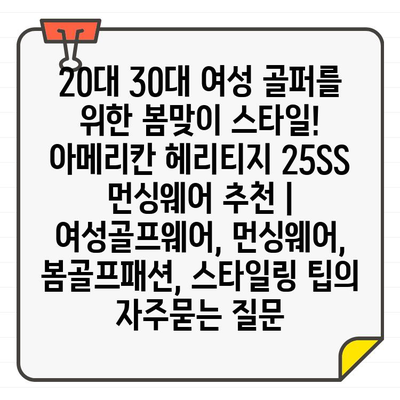 20대 30대 여성 골퍼를 위한 봄맞이 스타일! 아메리칸 헤리티지 25SS 먼싱웨어 추천 | 여성골프웨어, 먼싱웨어, 봄골프패션, 스타일링 팁