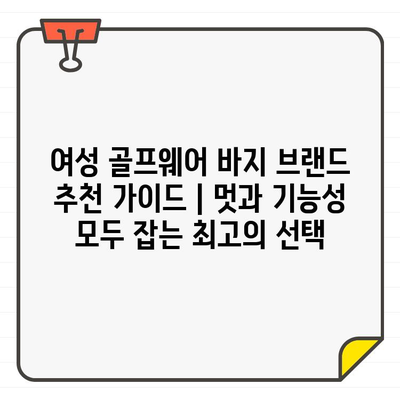 여성 골프웨어 바지 브랜드 추천 가이드 | 멋과 기능성 모두 잡는 최고의 선택