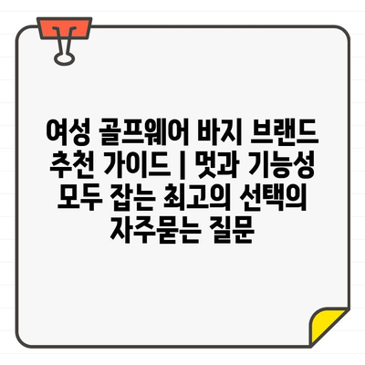 여성 골프웨어 바지 브랜드 추천 가이드 | 멋과 기능성 모두 잡는 최고의 선택