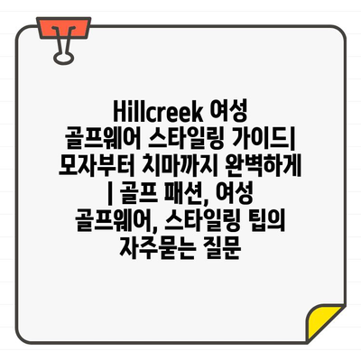 Hillcreek 여성 골프웨어 스타일링 가이드| 모자부터 치마까지 완벽하게 | 골프 패션, 여성 골프웨어, 스타일링 팁