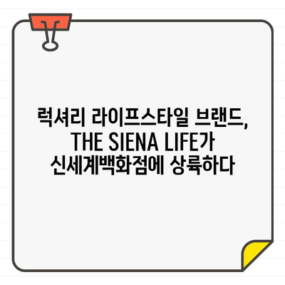 THE SIENA LIFE 신세계 강남 팝업스토어 오픈| 이탈리아 감성의 라이프스타일을 만나다 | 신세계백화점, 팝업스토어, 이탈리아 브랜드, 럭셔리