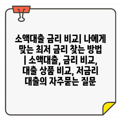 소액대출 금리 비교| 나에게 맞는 최저 금리 찾는 방법 | 소액대출, 금리 비교, 대출 상품 비교, 저금리 대출