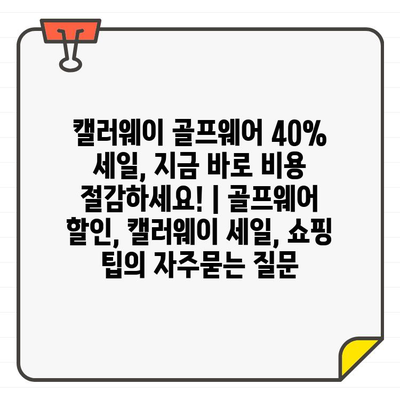 캘러웨이 골프웨어 40% 세일, 지금 바로 비용 절감하세요! | 골프웨어 할인, 캘러웨이 세일, 쇼핑 팁