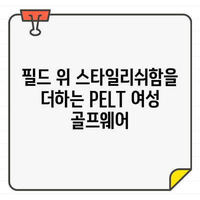 PELT 여성 골프웨어, 세련된 여름 골프룩 스타일링 완벽 가이드 | 여름 골프 패션, 스타일링 팁, 골프웨어 추천