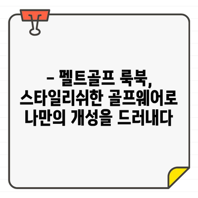 펠트골프 성수동 매장에서 찾은 스타일리시한 골프웨어| 힙스터 감성 가득한 룩북 | 펠트골프, 성수동, 골프웨어, 룩북, 스타일