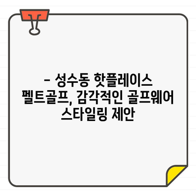 펠트골프 성수동 매장에서 찾은 스타일리시한 골프웨어| 힙스터 감성 가득한 룩북 | 펠트골프, 성수동, 골프웨어, 룩북, 스타일