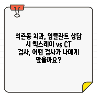 석촌동 치과 임플란트 상담| 엑스레이 vs CT, 어떤 검사가 필요할까요? | 임플란트, 엑스레이, CT, 석촌동 치과, 상담