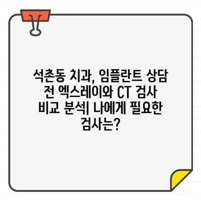 석촌동 치과 임플란트 상담| 엑스레이 vs CT, 어떤 검사가 필요할까요? | 임플란트, 엑스레이, CT, 석촌동 치과, 상담