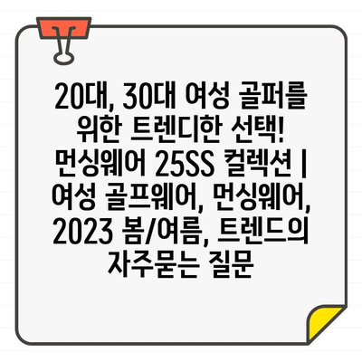 20대, 30대 여성 골퍼를 위한 트렌디한 선택! 먼싱웨어 25SS 컬렉션 | 여성 골프웨어, 먼싱웨어, 2023 봄/여름, 트렌드