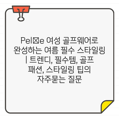 Pelée 여성 골프웨어로 완성하는 여름 필수 스타일링 | 트렌디, 필수템, 골프 패션, 스타일링 팁