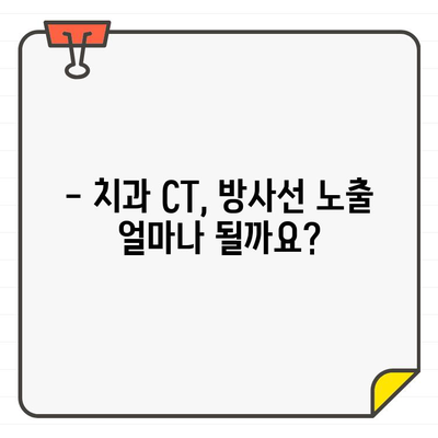 치과 CT 촬영, 방사선 노출은 얼마나 될까요? 안전성까지 꼼꼼히 알아보기 | 치과, CT, 방사선, 안전, 노출량