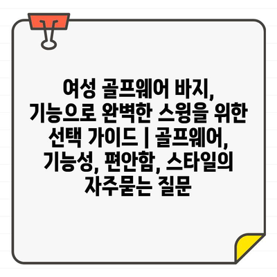 여성 골프웨어 바지, 기능으로 완벽한 스윙을 위한 선택 가이드 | 골프웨어, 기능성, 편안함, 스타일