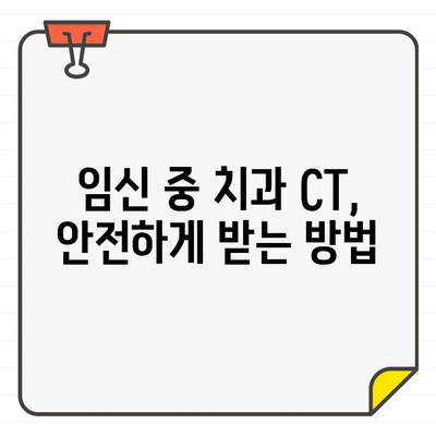 임신 중 치과 CT 안전성| 걱정 없는 치료를 위한 완벽 가이드 | 임신, 치과, CT, 안전, 진료