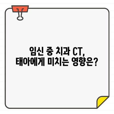 임신 중 치과 CT 안전성| 걱정 없는 치료를 위한 완벽 가이드 | 임신, 치과, CT, 안전, 진료