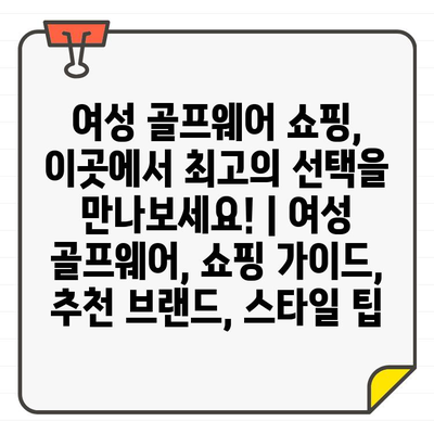 여성 골프웨어 쇼핑, 이곳에서 최고의 선택을 만나보세요! | 여성 골프웨어, 쇼핑 가이드, 추천 브랜드, 스타일 팁