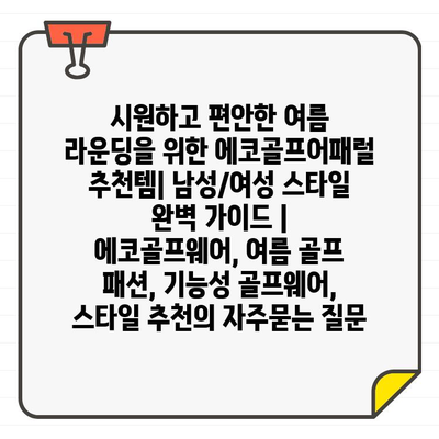 시원하고 편안한 여름 라운딩을 위한 에코골프어패럴 추천템| 남성/여성 스타일 완벽 가이드 | 에코골프웨어, 여름 골프 패션, 기능성 골프웨어, 스타일 추천