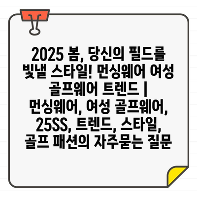 2025 봄, 당신의 필드를 빛낼 스타일! 먼싱웨어 여성 골프웨어 트렌드 | 먼싱웨어, 여성 골프웨어, 25SS, 트렌드, 스타일, 골프 패션