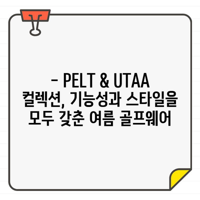 PELT & UTAA, 연예인들의 여름 골프웨어 선택 |  스타일, 컬렉션, 트렌드