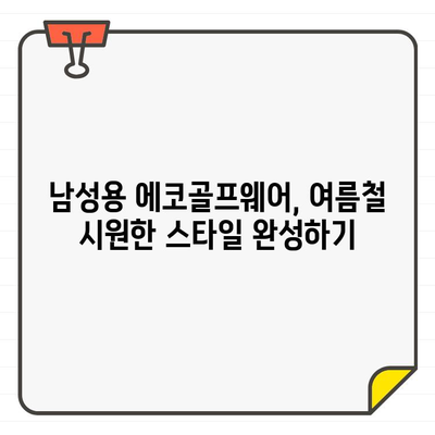 남성용 에코골프웨어, 여름철에도 시원하게 스타일 완성하는 5가지 팁 | 친환경 골프웨어, 여름 골프 패션, 통기성, 기능성, 스타일링