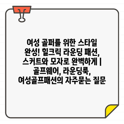 여성 골퍼를 위한 스타일 완성! 힐크릭 라운딩 패션, 스커트와 모자로 완벽하게 | 골프웨어, 라운딩룩,  여성골프패션